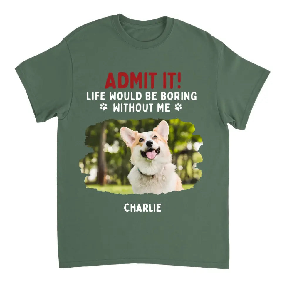 Admit It! Life Would Be Boring Without Us - Pet Personalized Unisex T-shirt, Hoodie, Sweatshirt - Gift For Pet Lovers