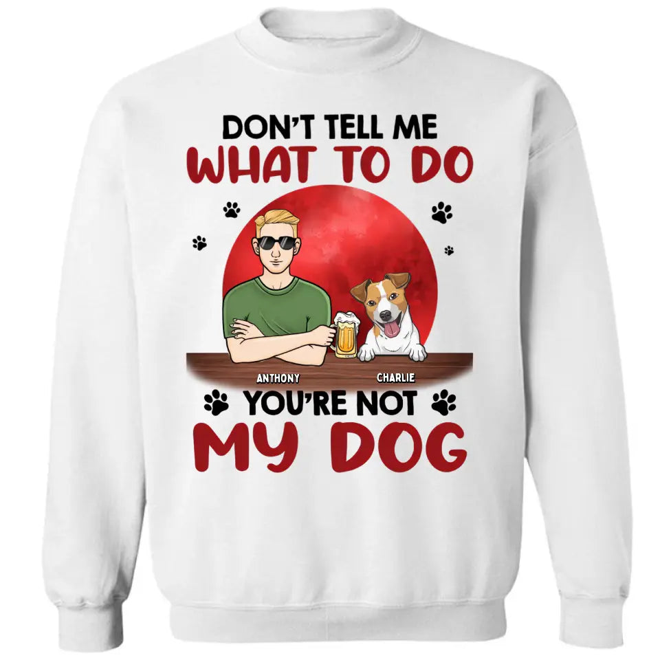 Don't Tell Me What To Do, You're Not My Dogs - Personalisiertes Unisex T-Shirt, Sweatshirt, Hoodie - Geschenk für Hundeliebhaber