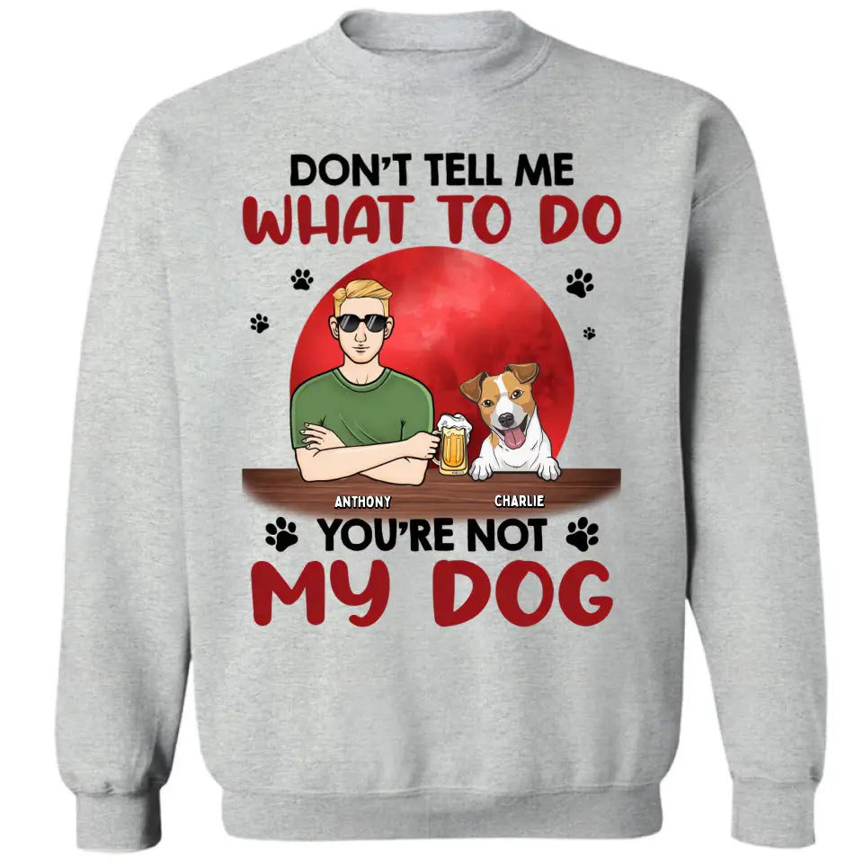 Don't Tell Me What To Do, You're Not My Dogs - Personalisiertes Unisex T-Shirt, Sweatshirt, Hoodie - Geschenk für Hundeliebhaber