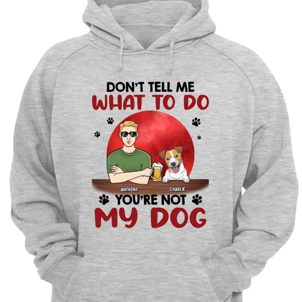 Don't Tell Me What To Do, You're Not My Dogs - Personalisiertes Unisex T-Shirt, Sweatshirt, Hoodie - Geschenk für Hundeliebhaber