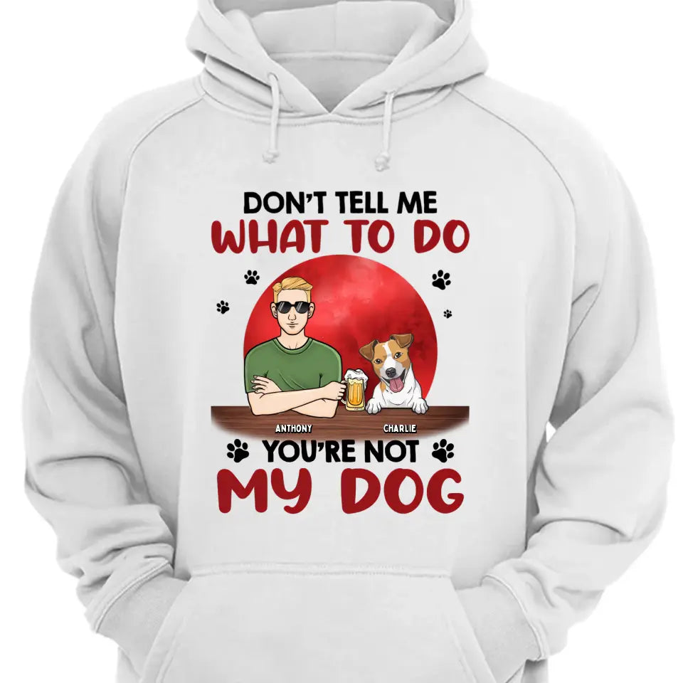 Don't Tell Me What To Do, You're Not My Dogs - Personalisiertes Unisex T-Shirt, Sweatshirt, Hoodie - Geschenk für Hundeliebhaber
