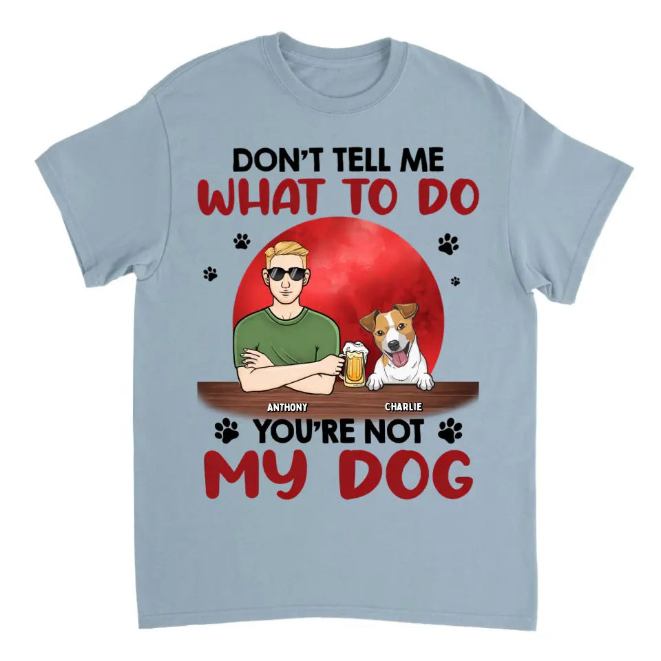 Don't Tell Me What To Do, You're Not My Dogs - Personalisiertes Unisex T-Shirt, Sweatshirt, Hoodie - Geschenk für Hundeliebhaber