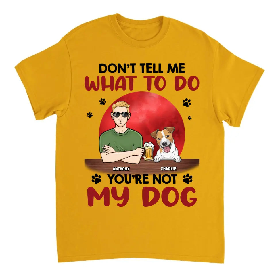 Don't Tell Me What To Do, You're Not My Dogs - Personalisiertes Unisex T-Shirt, Sweatshirt, Hoodie - Geschenk für Hundeliebhaber