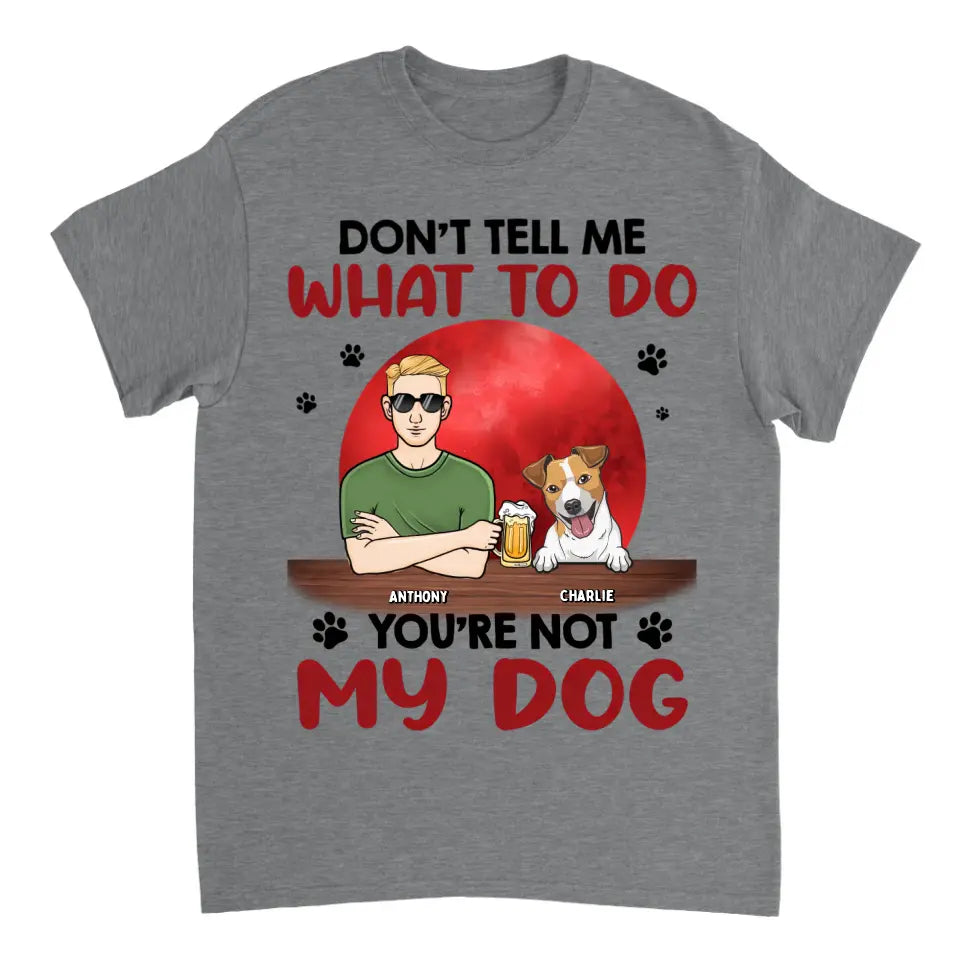 Don't Tell Me What To Do, You're Not My Dogs - Personalisiertes Unisex T-Shirt, Sweatshirt, Hoodie - Geschenk für Hundeliebhaber