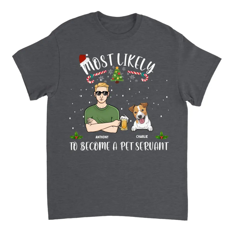 Most Likely To Become A Pet Servant- Perssonalized Unisex T-shirt, Hoodie, Sweatshirt - Christmas Gift For Dog Lovers, Pet Lovers