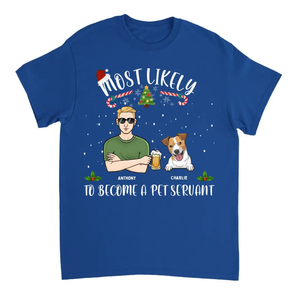 Most Likely To Become A Pet Servant- Perssonalized Unisex T-shirt, Hoodie, Sweatshirt - Christmas Gift For Dog Lovers, Pet Lovers