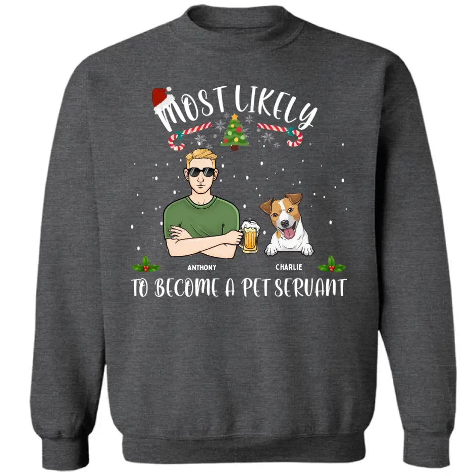 Most Likely To Become A Pet Servant- Perssonalized Unisex T-shirt, Hoodie, Sweatshirt - Christmas Gift For Dog Lovers, Pet Lovers