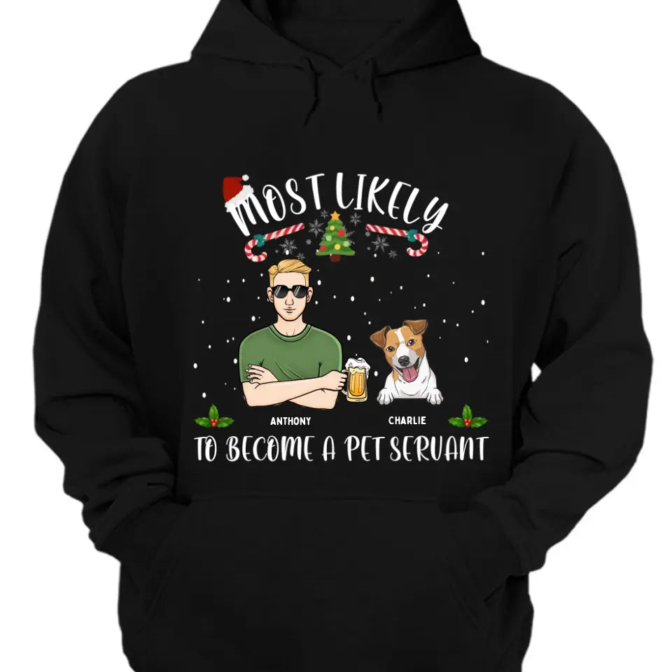 Most Likely To Become A Pet Servant- Perssonalized Unisex T-shirt, Hoodie, Sweatshirt - Christmas Gift For Dog Lovers, Pet Lovers