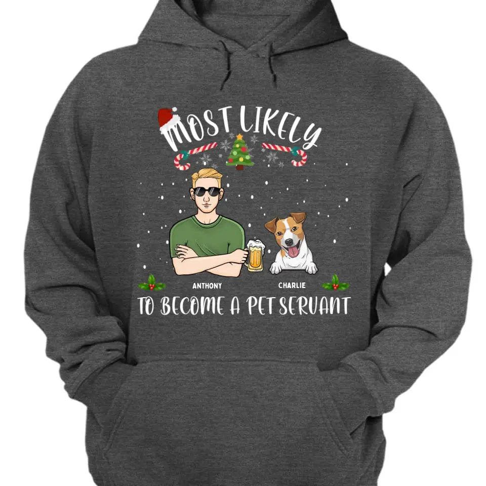 Most Likely To Become A Pet Servant- Perssonalized Unisex T-shirt, Hoodie, Sweatshirt - Christmas Gift For Dog Lovers, Pet Lovers