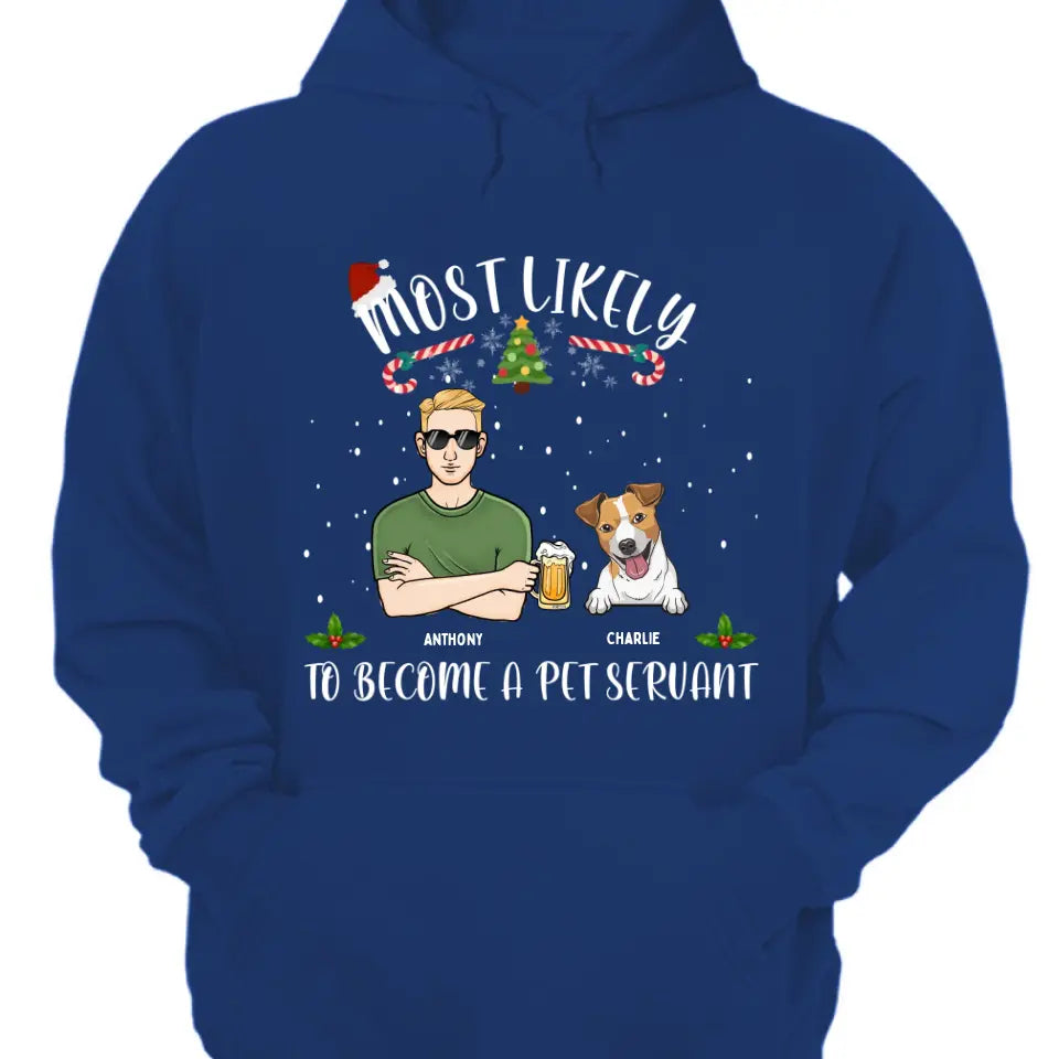 Most Likely To Become A Pet Servant- Perssonalized Unisex T-shirt, Hoodie, Sweatshirt - Christmas Gift For Dog Lovers, Pet Lovers