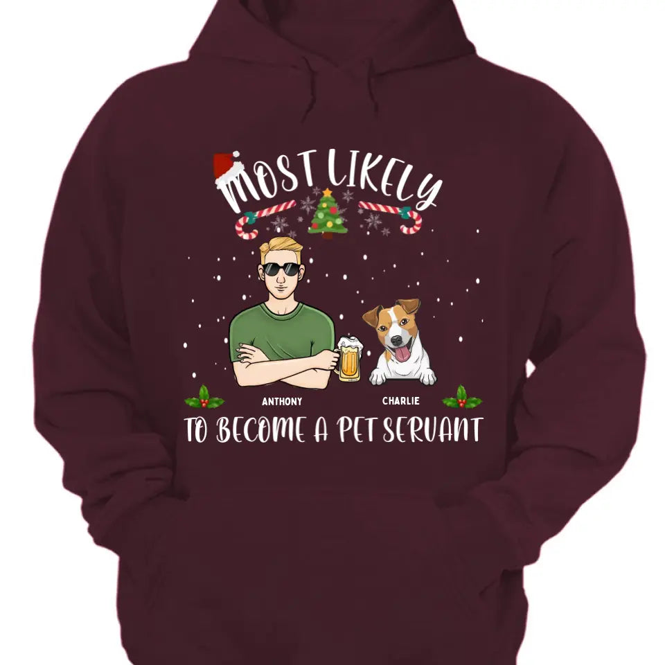 Most Likely To Become A Pet Servant- Perssonalized Unisex T-shirt, Hoodie, Sweatshirt - Christmas Gift For Dog Lovers, Pet Lovers