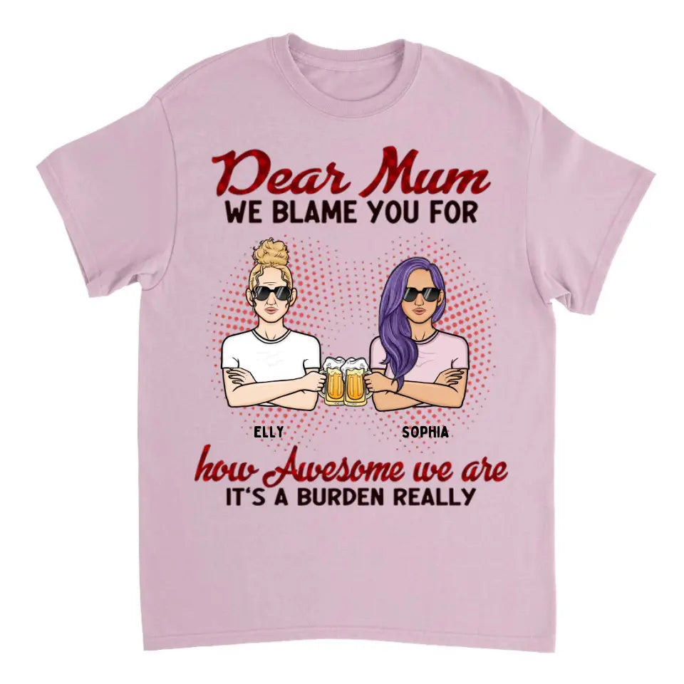 Liebe Mama, wir geben dir die Schuld dafür, wie großartig wir sind. Es ist wirklich eine Last – personalisiertes Unisex-T-Shirt – Geschenk für Mama, Mama, Mama