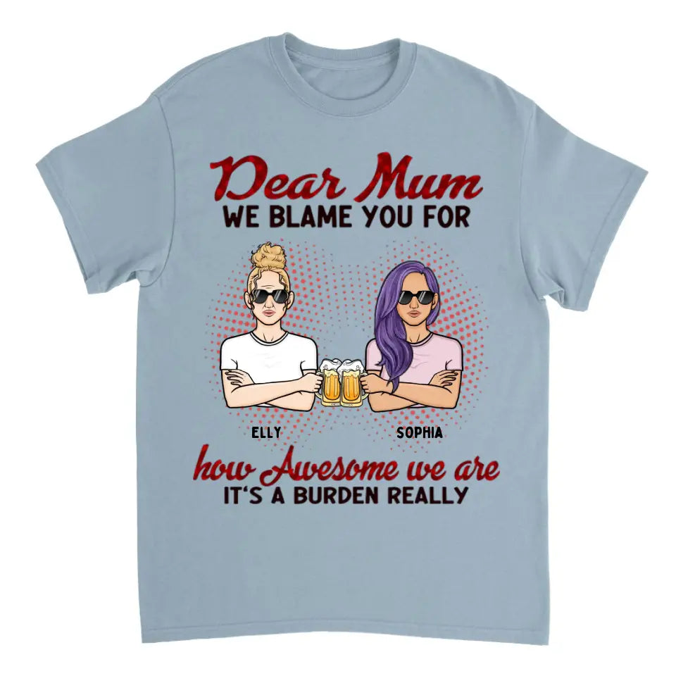 Liebe Mama, wir geben dir die Schuld dafür, wie großartig wir sind. Es ist wirklich eine Last – personalisiertes Unisex-T-Shirt – Geschenk für Mama, Mama, Mama