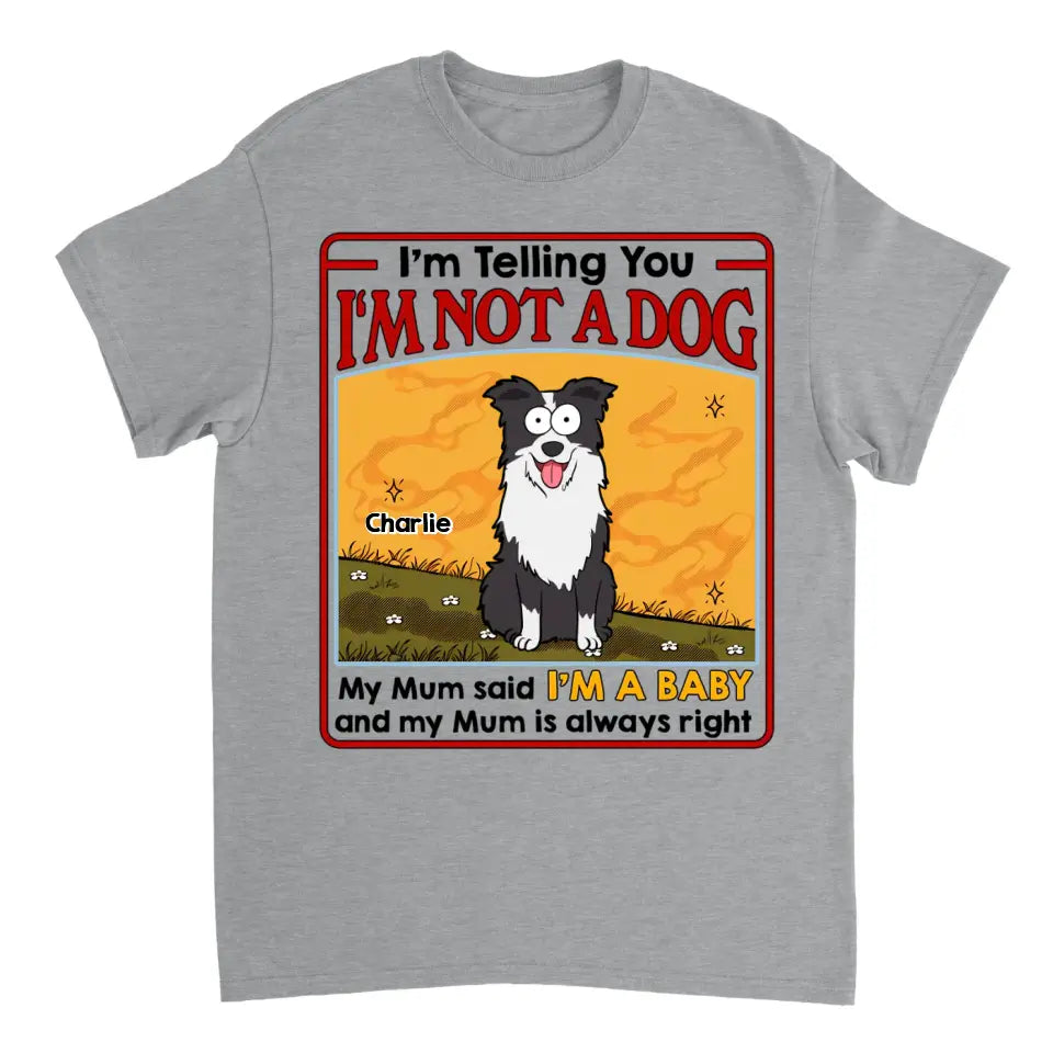 My Dog Mum Said I'm A Baby - Personalized Unisex T-shirt, Sweatshirt, Hoodie