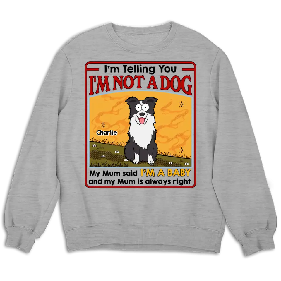 My Dog Mum Said I'm A Baby - Personalized Unisex T-shirt, Sweatshirt, Hoodie