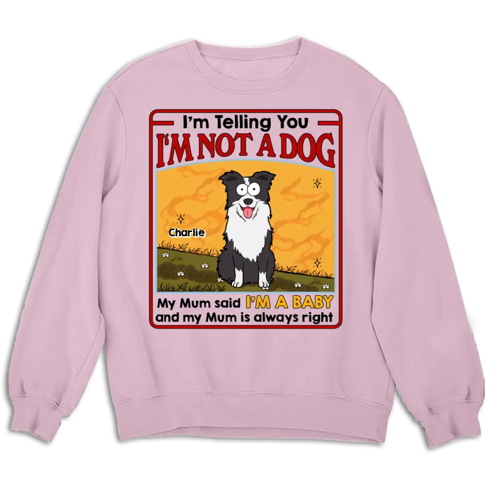 My Dog Mum Said I'm A Baby - Personalized Unisex T-shirt, Sweatshirt, Hoodie