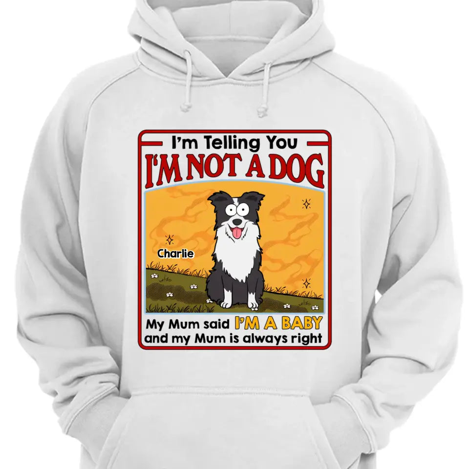 My Dog Mum Said I'm A Baby - Personalized Unisex T-shirt, Sweatshirt, Hoodie
