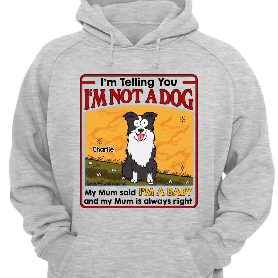 My Dog Mum Said I'm A Baby - Personalized Unisex T-shirt, Sweatshirt, Hoodie