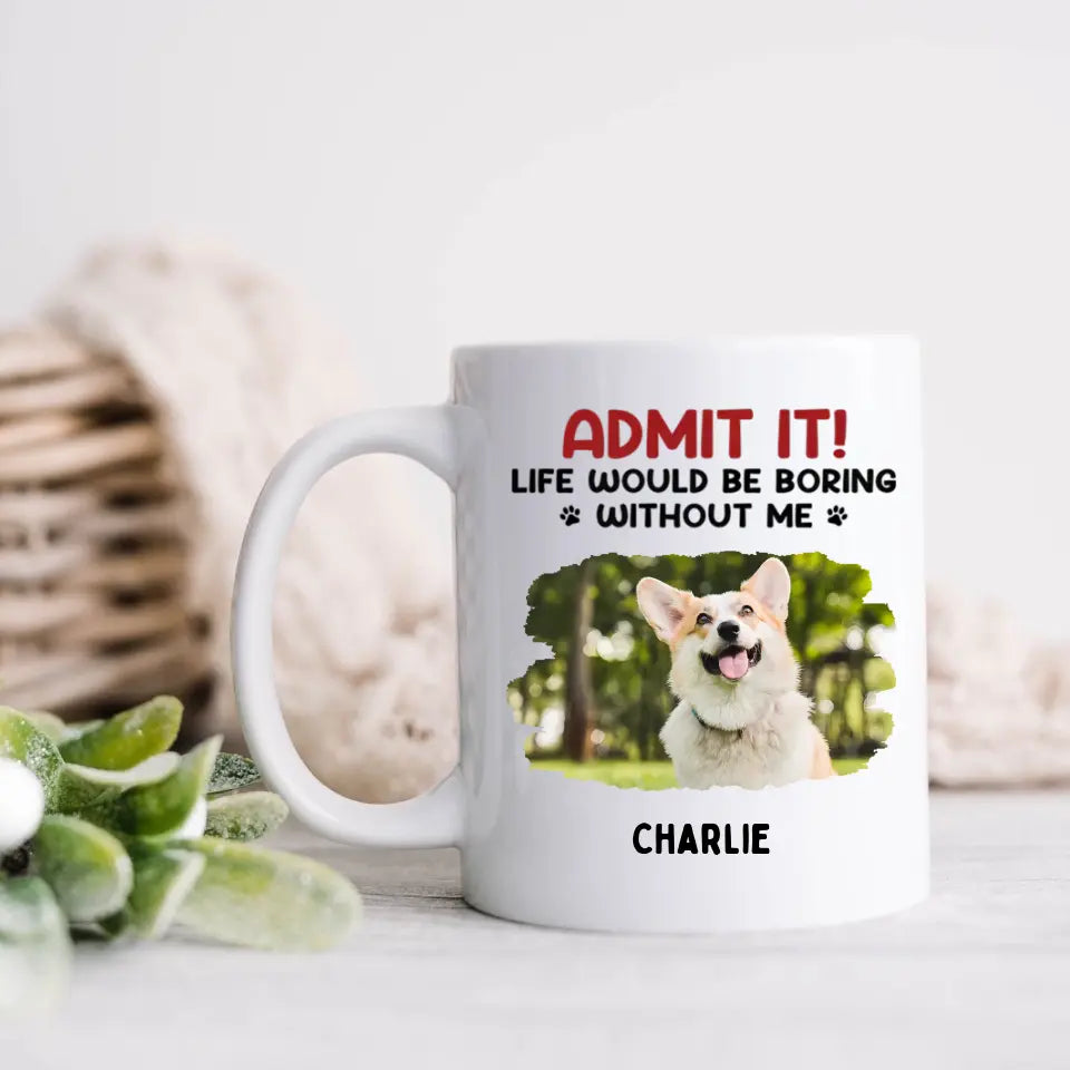 Gib es zu! Das Leben wäre langweilig ohne uns – Tasse mit personalisiertem Upload-Foto für Hund und Katze – Geschenk für Haustierbesitzer und Tierliebhaber