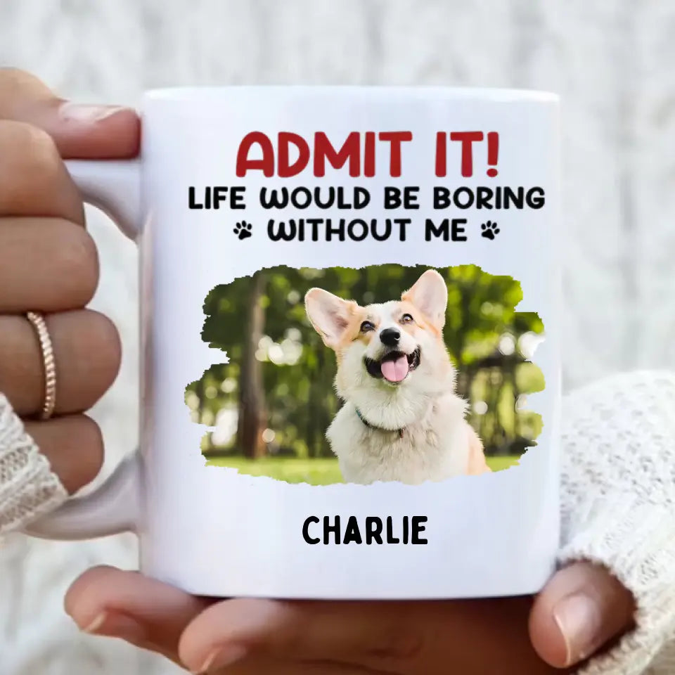 Gib es zu! Das Leben wäre langweilig ohne uns – Tasse mit personalisiertem Upload-Foto für Hund und Katze – Geschenk für Haustierbesitzer und Tierliebhaber