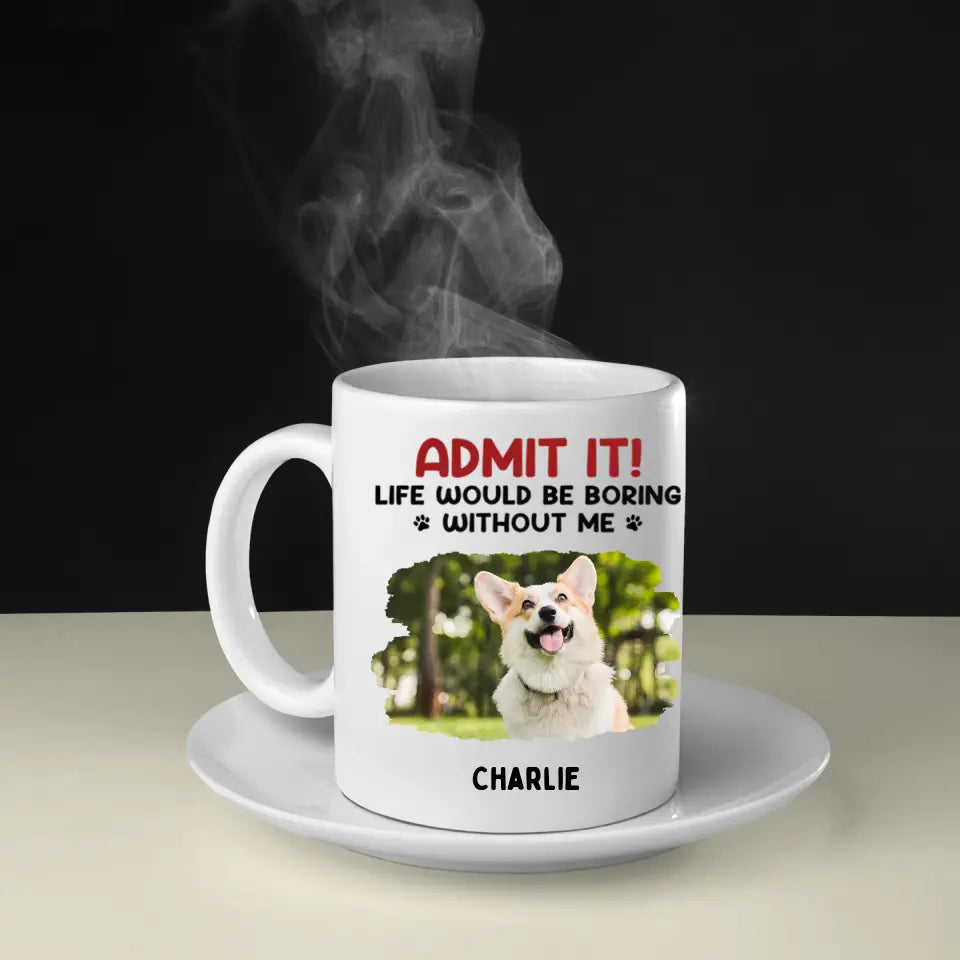 Gib es zu! Das Leben wäre langweilig ohne uns – Tasse mit personalisiertem Upload-Foto für Hund und Katze – Geschenk für Haustierbesitzer und Tierliebhaber