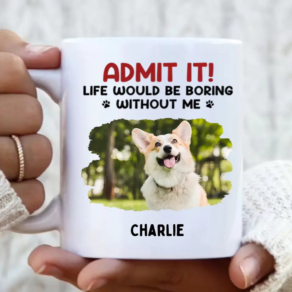 Gib es zu! Das Leben wäre langweilig ohne uns – Tasse mit personalisiertem Upload-Foto für Hund und Katze – Geschenk für Haustierbesitzer und Tierliebhaber