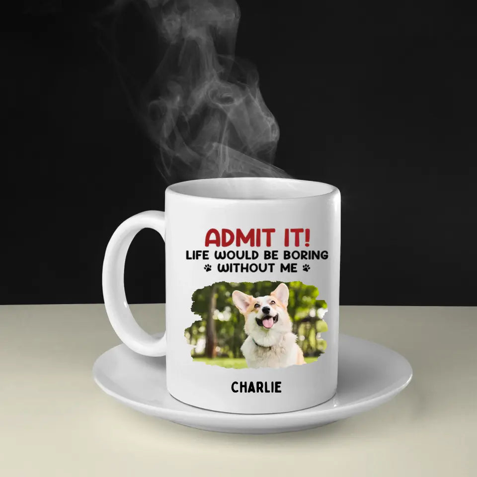 Gib es zu! Das Leben wäre langweilig ohne uns – Tasse mit personalisiertem Upload-Foto für Hund und Katze – Geschenk für Haustierbesitzer und Tierliebhaber