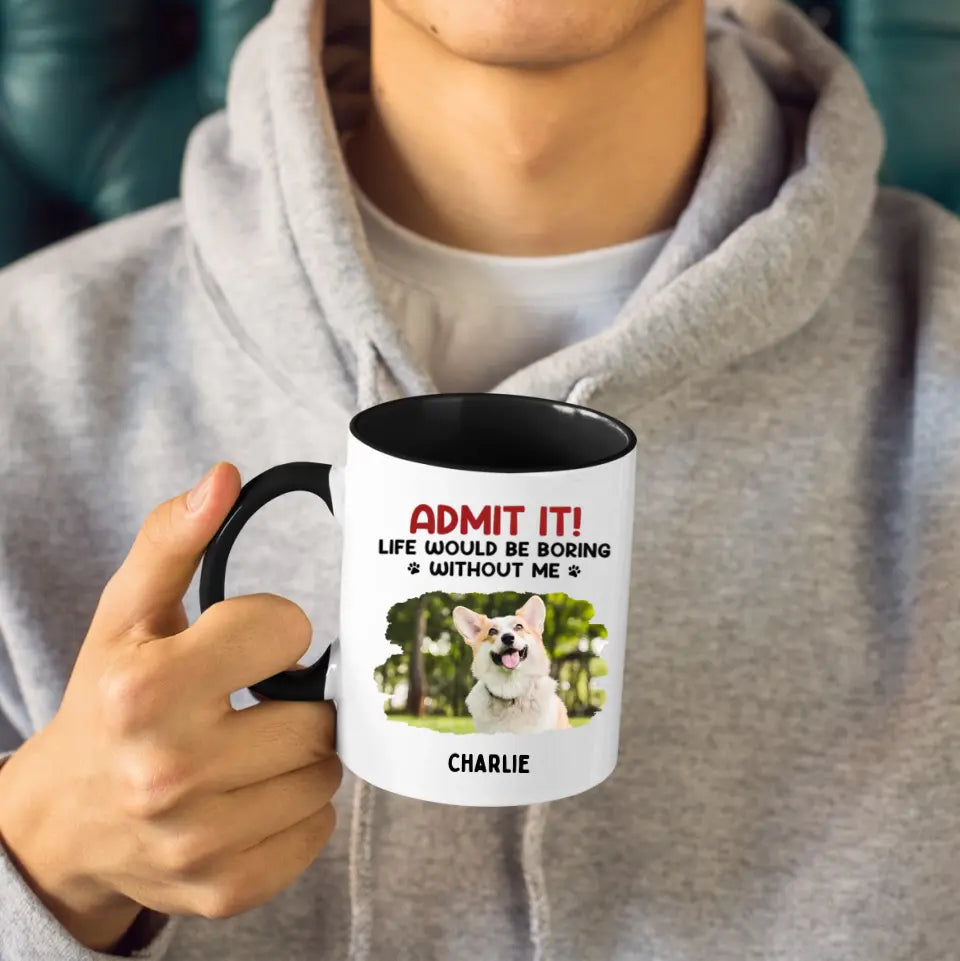 Gib es zu! Ohne uns wäre das Leben langweilig – Tasse mit personalisiertem Upload-Foto-Akzent für Hund und Katze – Geschenk für Haustierbesitzer und Tierliebhaber