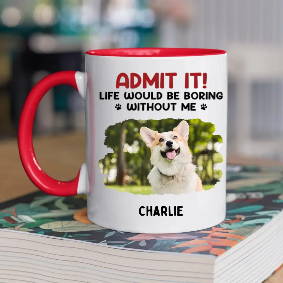 Gib es zu! Ohne uns wäre das Leben langweilig – Tasse mit personalisiertem Upload-Foto-Akzent für Hund und Katze – Geschenk für Haustierbesitzer und Tierliebhaber