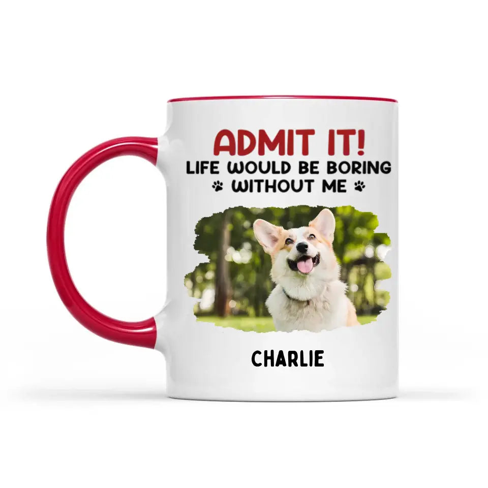 Gib es zu! Ohne uns wäre das Leben langweilig – Tasse mit personalisiertem Upload-Foto-Akzent für Hund und Katze – Geschenk für Haustierbesitzer und Tierliebhaber