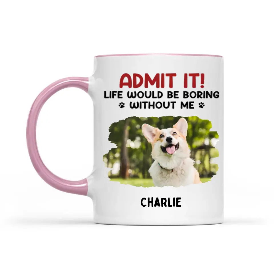 Gib es zu! Ohne uns wäre das Leben langweilig – Tasse mit personalisiertem Upload-Foto-Akzent für Hund und Katze – Geschenk für Haustierbesitzer und Tierliebhaber