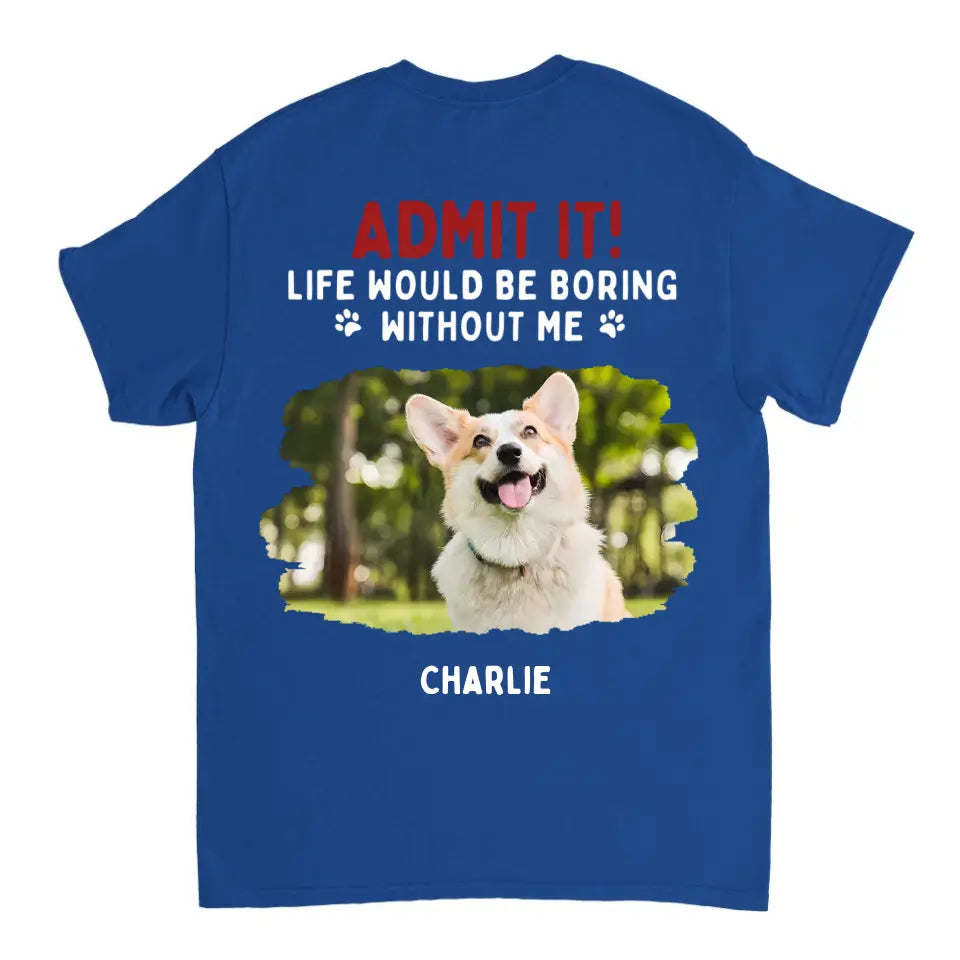 Gib es zu! Das Leben wäre langweilig ohne uns – Haustier personalisiertes Unisex-T-Shirt, Kapuzenpullover, Sweatshirt – Geschenk für Haustierliebhaber 