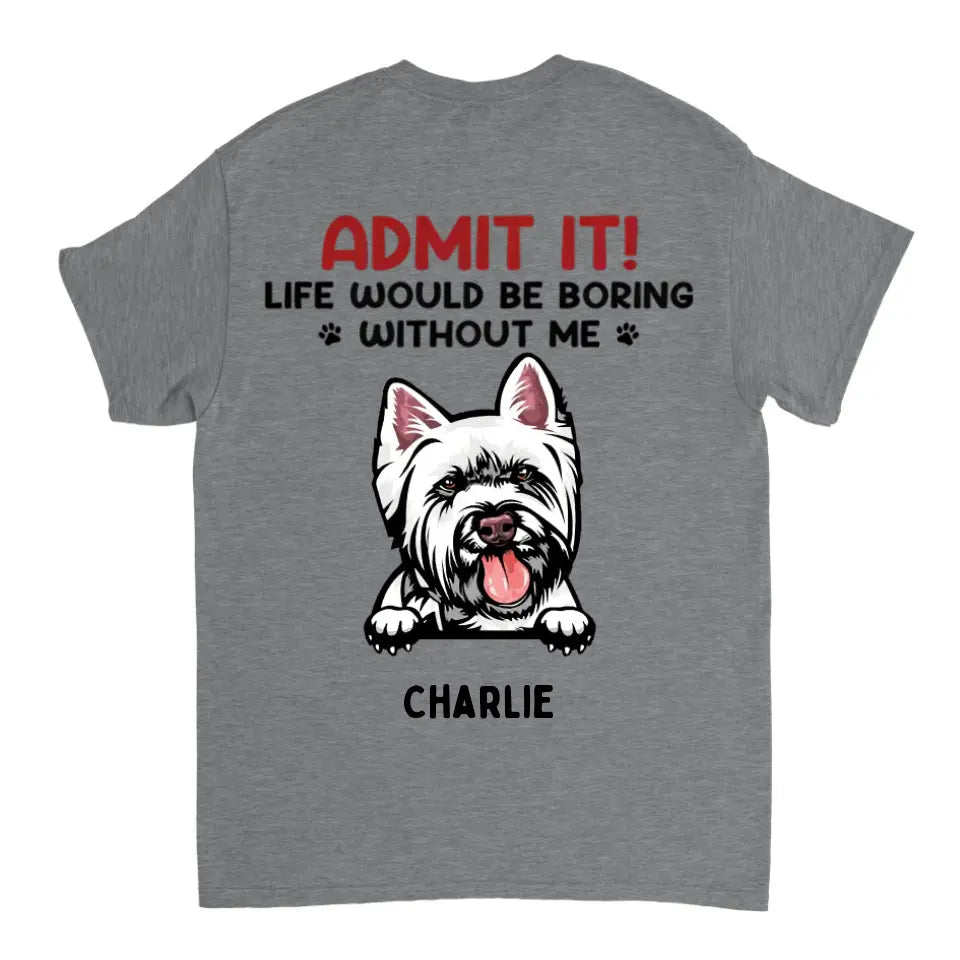 Admit It! Life Would Be Boring Without Us - Pet Personalized Unisex T-shirt, Hoodie, Sweatshirt - Gift For Pet Owners, Pet Lovers