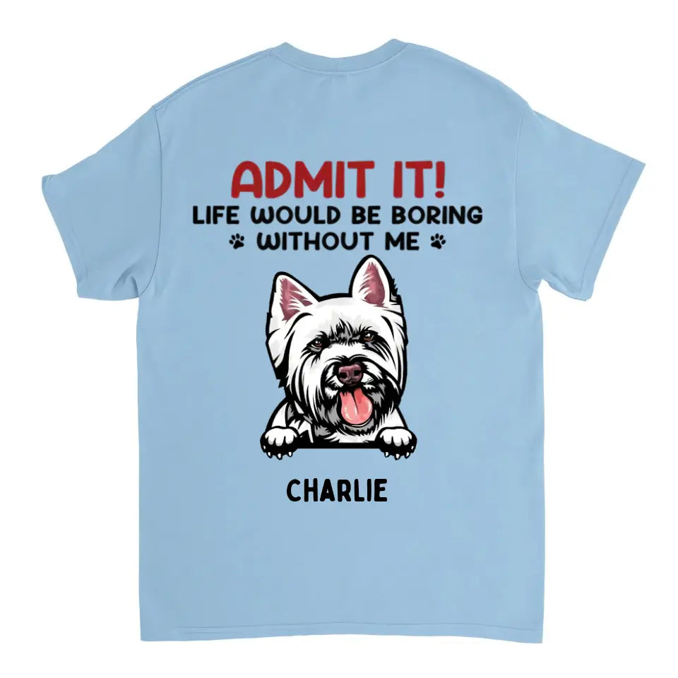 Admit It! Life Would Be Boring Without Us - Pet Personalized Unisex T-shirt, Hoodie, Sweatshirt - Gift For Pet Owners, Pet Lovers