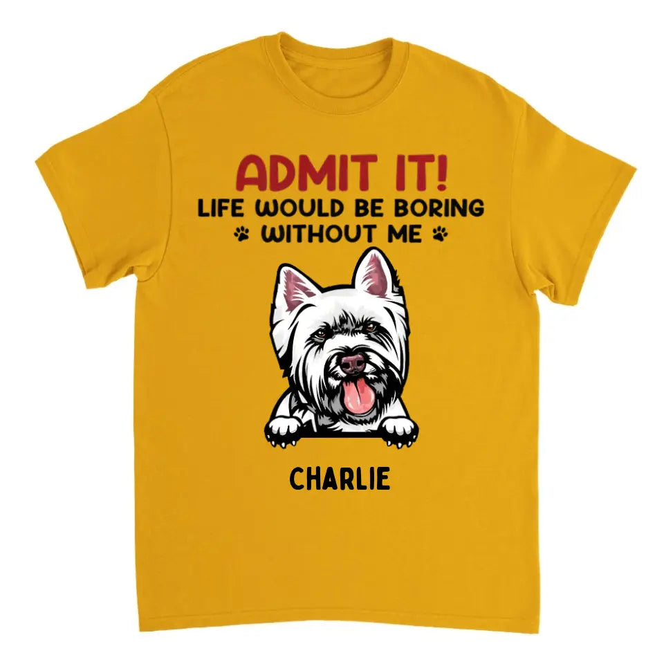 Admit It! Life Would Be Boring Without Us - Pet Personalized Unisex T-shirt, Hoodie, Sweatshirt - Gift For Pet Owners, Pet Lovers