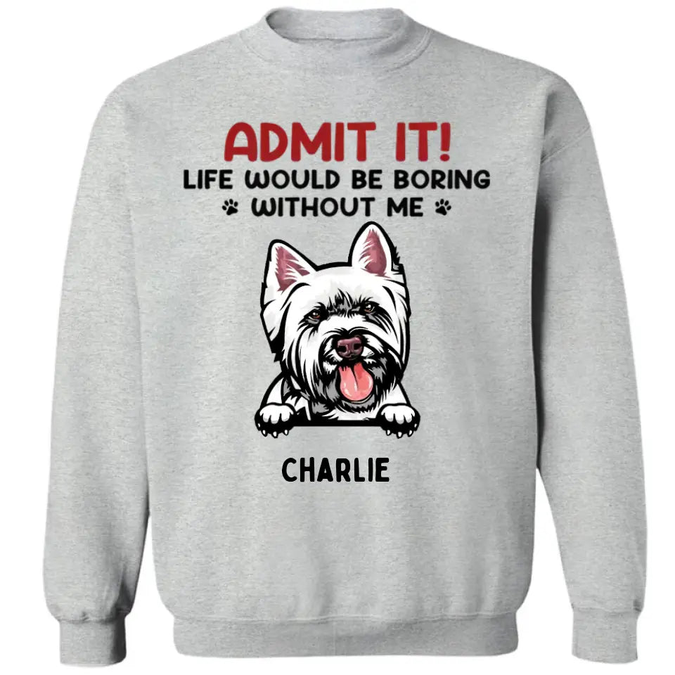 Admit It! Life Would Be Boring Without Us - Pet Personalized Unisex T-shirt, Hoodie, Sweatshirt - Gift For Pet Owners, Pet Lovers