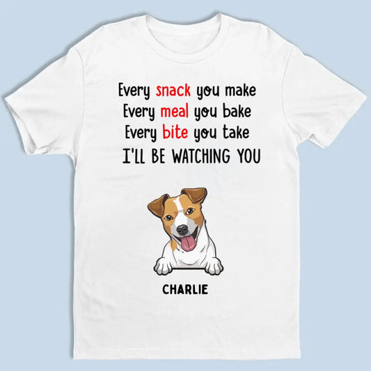 Every Snack You Make, I'll Be Watching You - Personalized Custom T-shirt, Sweatshirt, Hoodie - Gifts For Dog Lovers