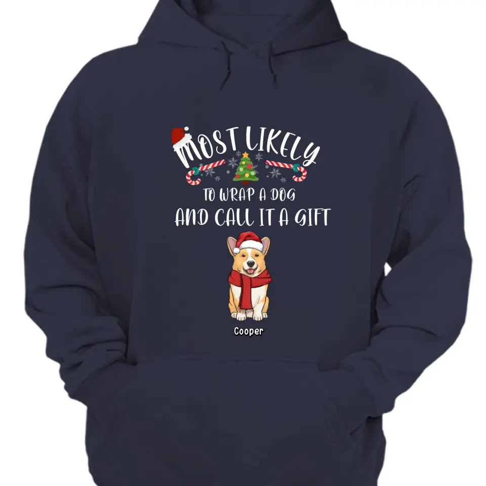 Most Likely To Wrap Dogs And Call It As Gifts - Personalized Unisex T shirt, Hoodie, Sweatshirt - Christmas Gift For Pet Lovers