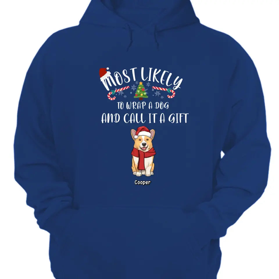 Most Likely To Wrap Dogs And Call It As Gifts - Personalized Unisex T shirt, Hoodie, Sweatshirt - Christmas Gift For Pet Lovers