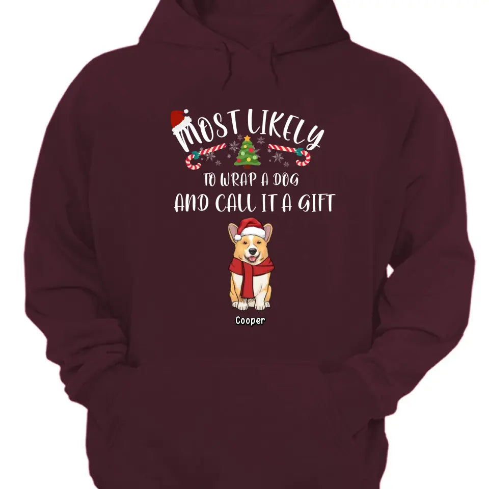 Most Likely To Wrap Dogs And Call It As Gifts - Personalized Unisex T shirt, Hoodie, Sweatshirt - Christmas Gift For Pet Lovers