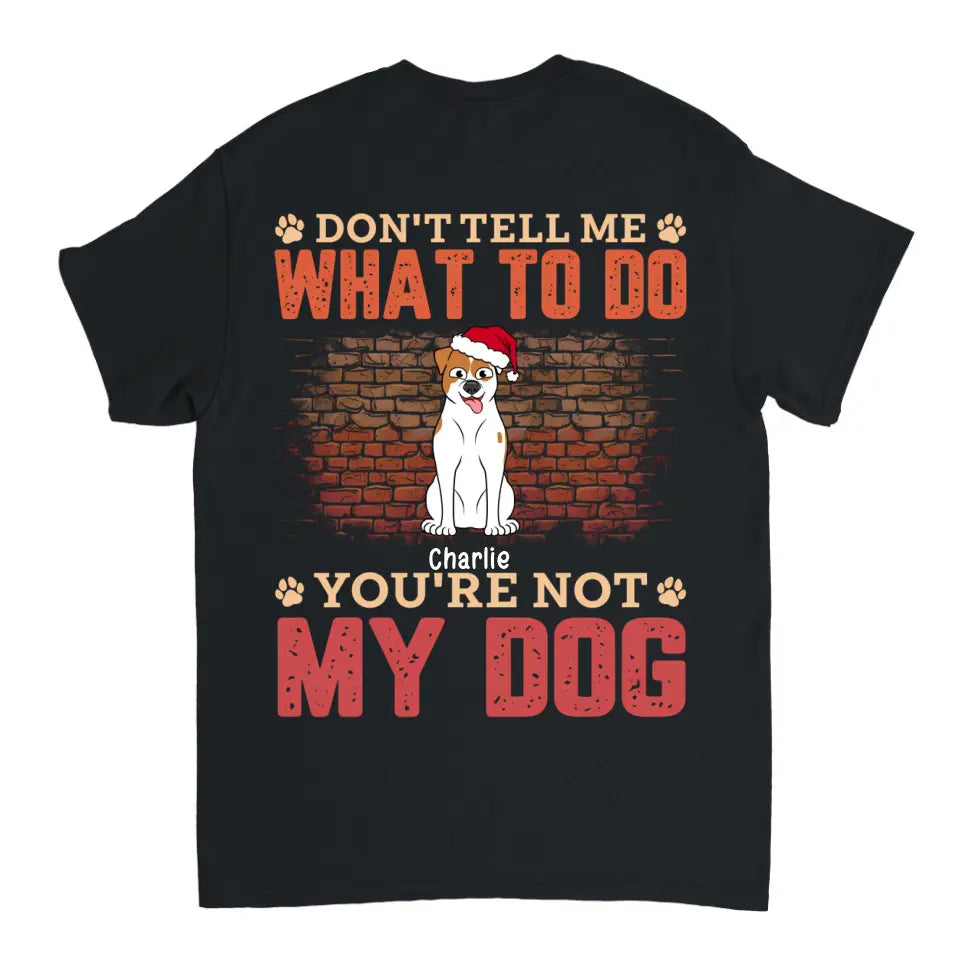 Sag mir nicht, was ich tun soll, du bist nicht mein Hund – personalisiertes Unisex-T-Shirt, Kapuzenpullover, Sweatshirt – Weihnachtsgeschenk für Haustierliebhaber 