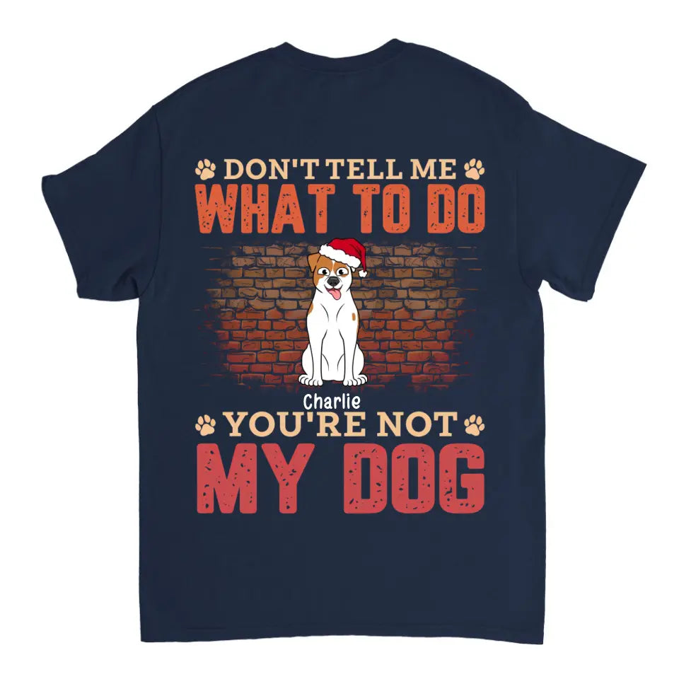 Don't Tell Me What To Do, You're Not My Dog - Personalized Unisex T-shirt, Hoodie, Sweatshirt - Christmas Gift For Pet Lovers