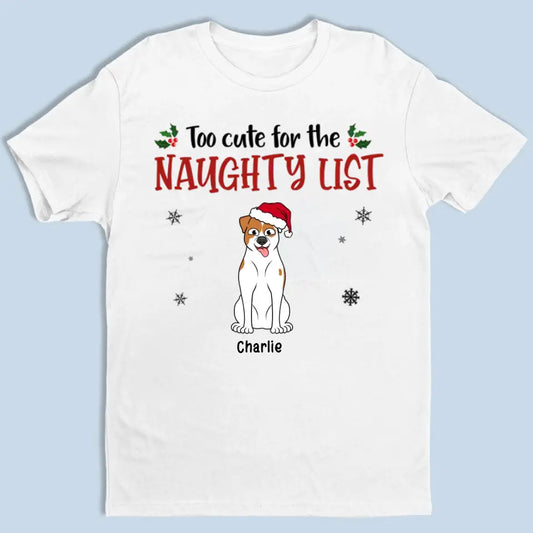 Too Cute For The Naughty List - Dog Persoanlized Unisex T-shirt, Hoodie, Sweatshirt - Christmas Gift For Pet Lovers
