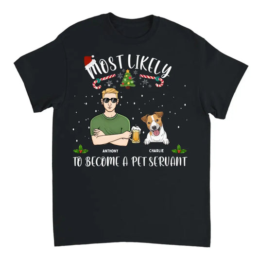 Most Likely To Become A Pet Servant- Perssonalized Unisex T-shirt, Hoodie, Sweatshirt - Christmas Gift For Dog Lovers, Pet Lovers