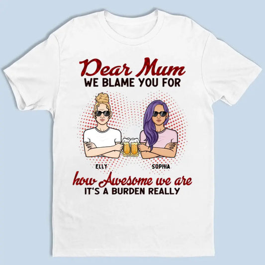 Liebe Mama, wir geben dir die Schuld dafür, wie großartig wir sind. Es ist wirklich eine Last – personalisiertes Unisex-T-Shirt – Geschenk für Mama, Mama, Mama 