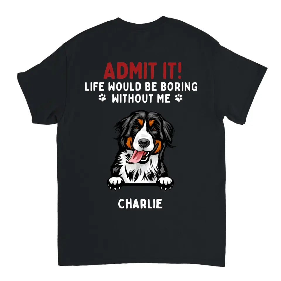 Admit It! Life Would Be Boring Without Us - Pet Personalized Unisex T-shirt, Hoodie, Sweatshirt - Gift For Pet Lovers