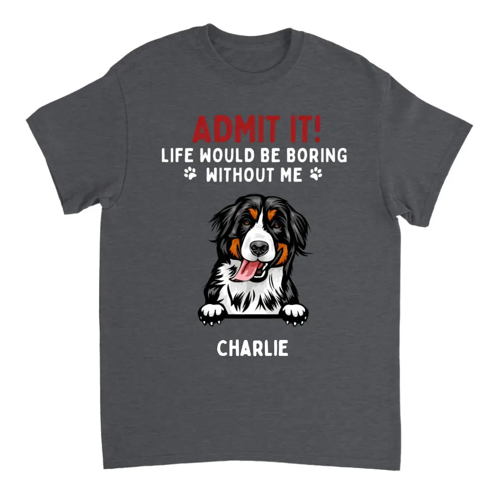 ¡Admitelo! La vida sería aburrida sin nosotros - Camiseta unisex personalizada para mascotas, sudadera con capucha, sudadera - Regalo para los amantes de las mascotas 