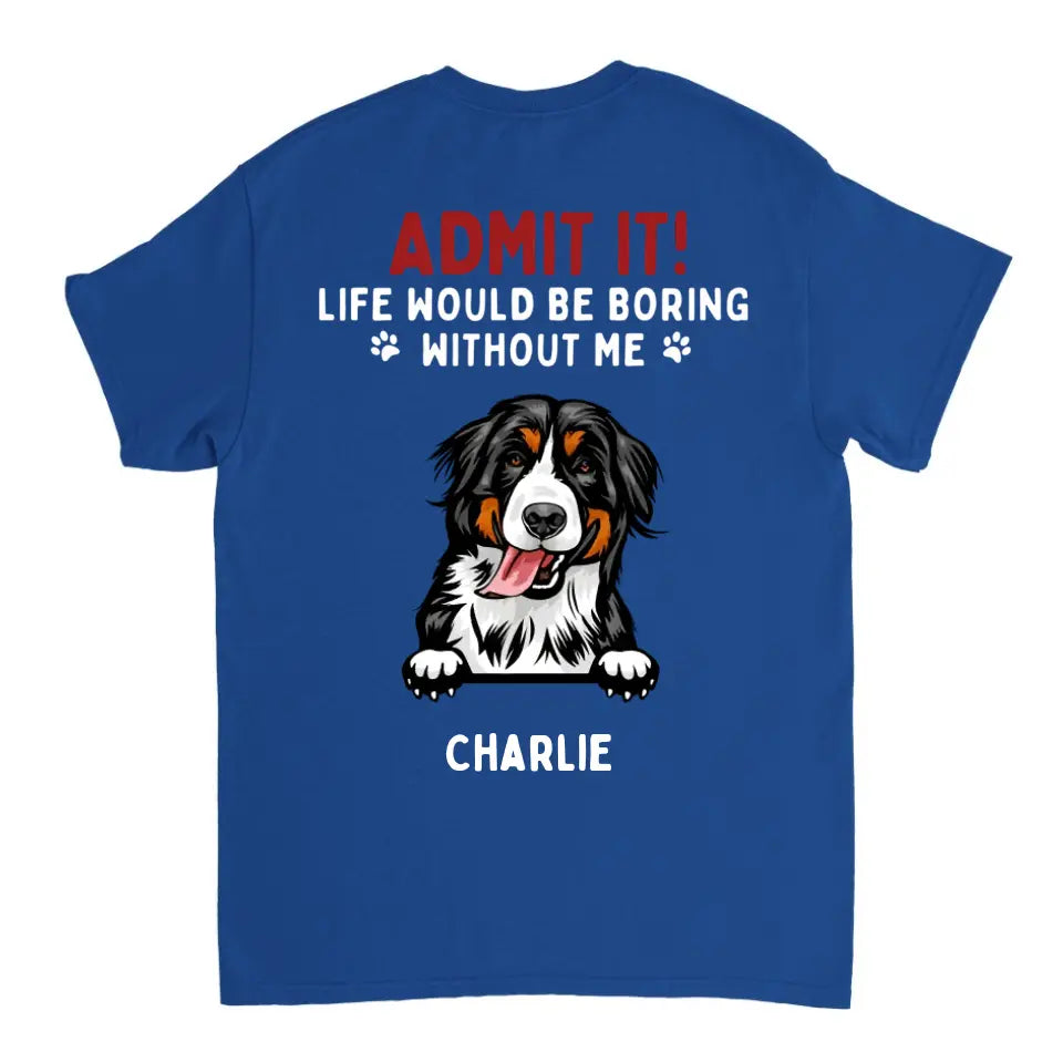 Admit It! Life Would Be Boring Without Us - Pet Personalized Unisex T-shirt, Hoodie, Sweatshirt - Gift For Pet Lovers