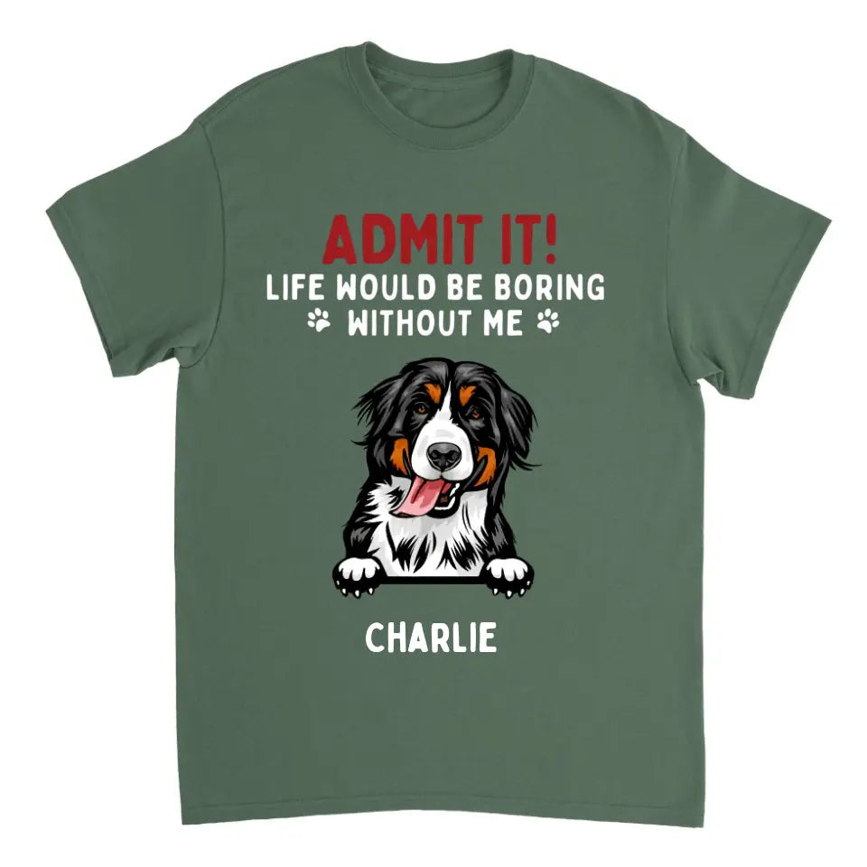 Admit It! Life Would Be Boring Without Us - Pet Personalized Unisex T-shirt, Hoodie, Sweatshirt - Gift For Pet Lovers