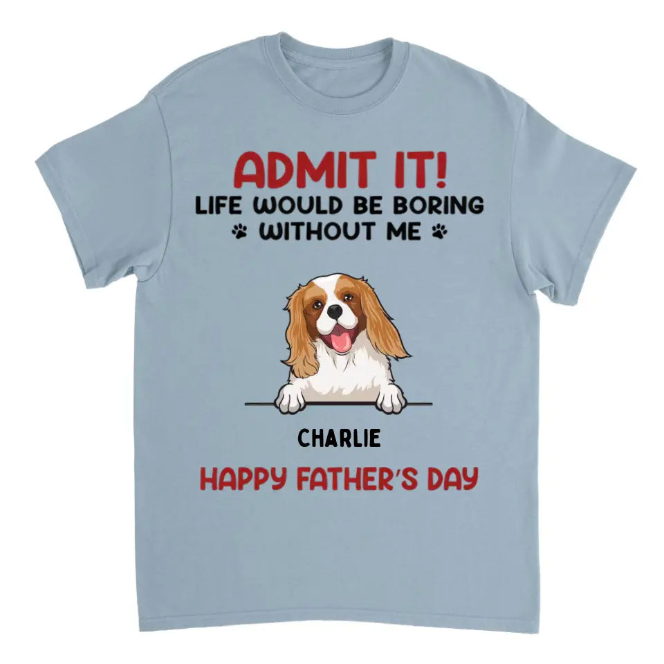 Admit It! Life Would Be Boring Without Us 2 - Personalized Unisex T-shirt - Gift For Pet Lovers